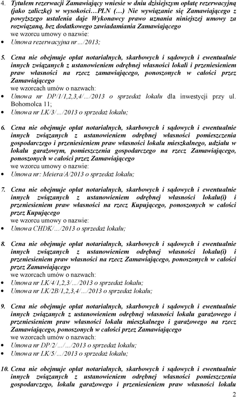 Cena nie obejmuje opłat notarialnych, skarbowych i sądowych i ewentualnie innych związanych z ustanowieniem odrębnej własności lokali i przeniesieniem praw własności na rzecz zamawiającego,