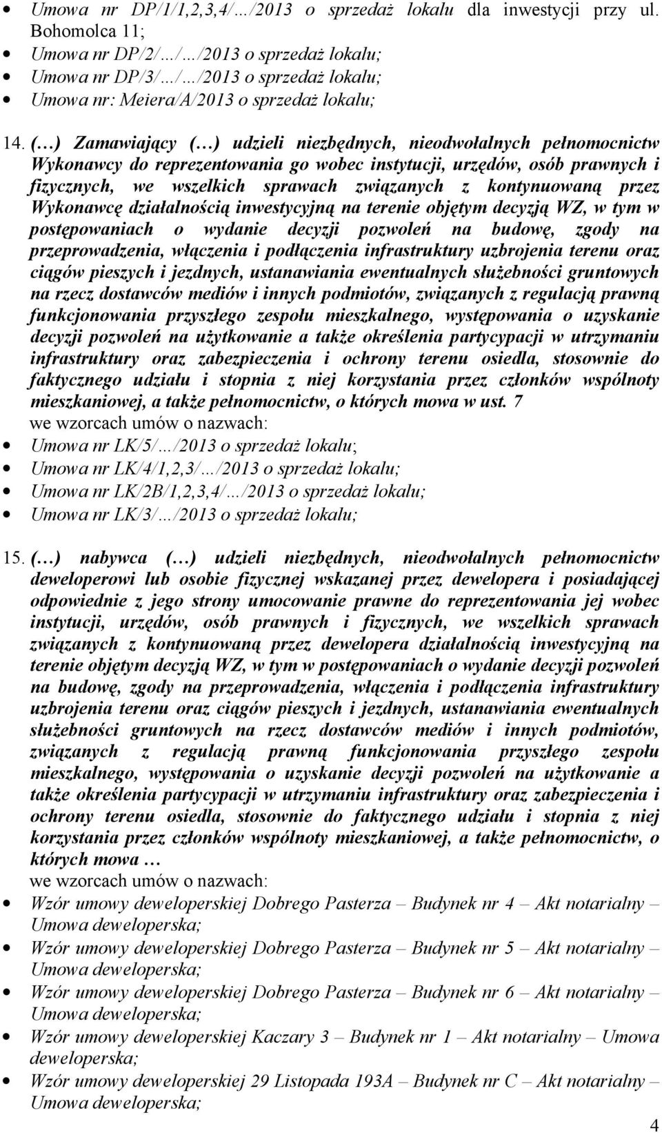 ( ) Zamawiający ( ) udzieli niezbędnych, nieodwołalnych pełnomocnictw Wykonawcy do reprezentowania go wobec instytucji, urzędów, osób prawnych i fizycznych, we wszelkich sprawach związanych z