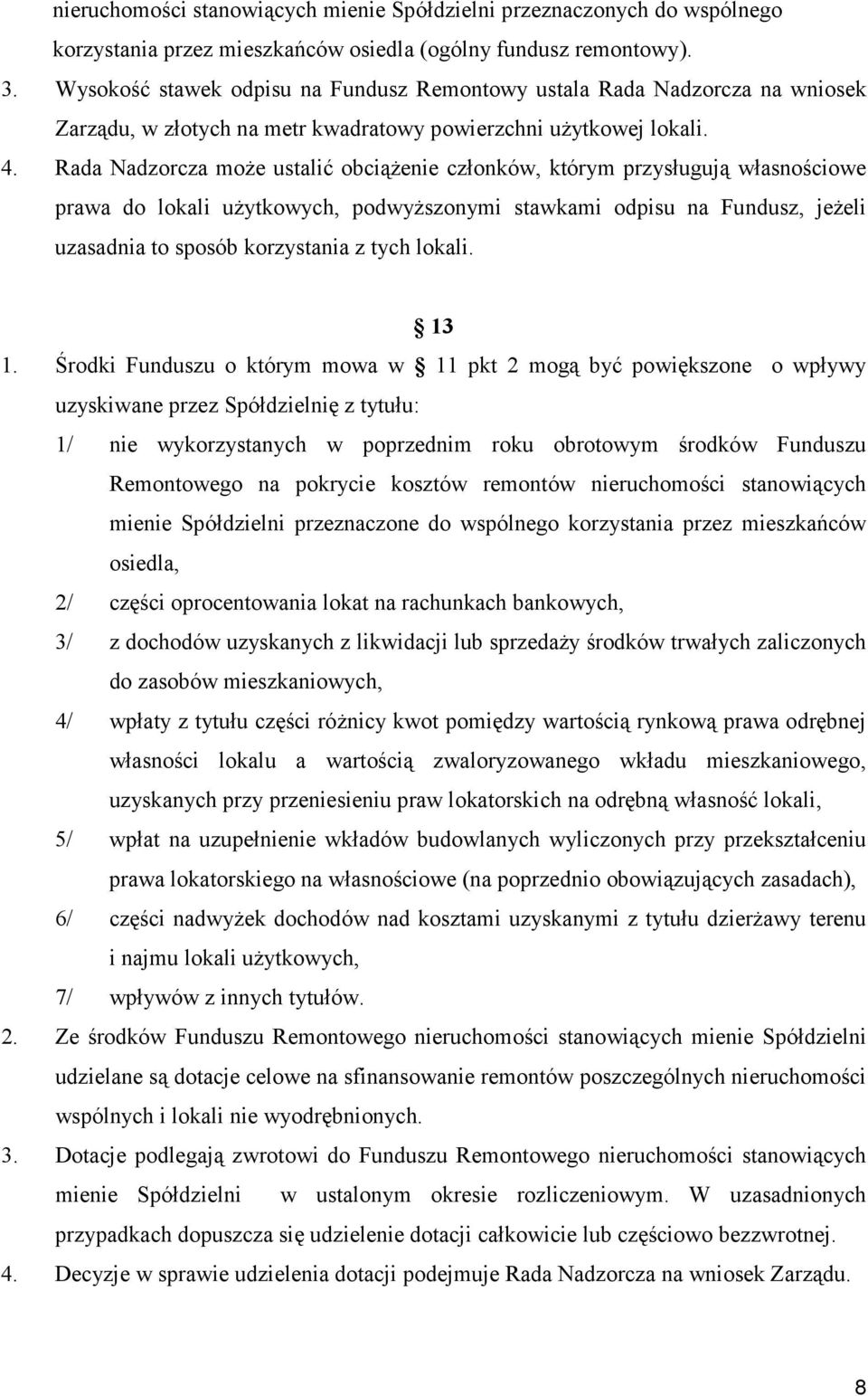 Rada Nadzorcza moŝe ustalić obciąŝenie członków, którym przysługują własnościowe prawa do lokali uŝytkowych, podwyŝszonymi stawkami odpisu na Fundusz, jeŝeli uzasadnia to sposób korzystania z tych