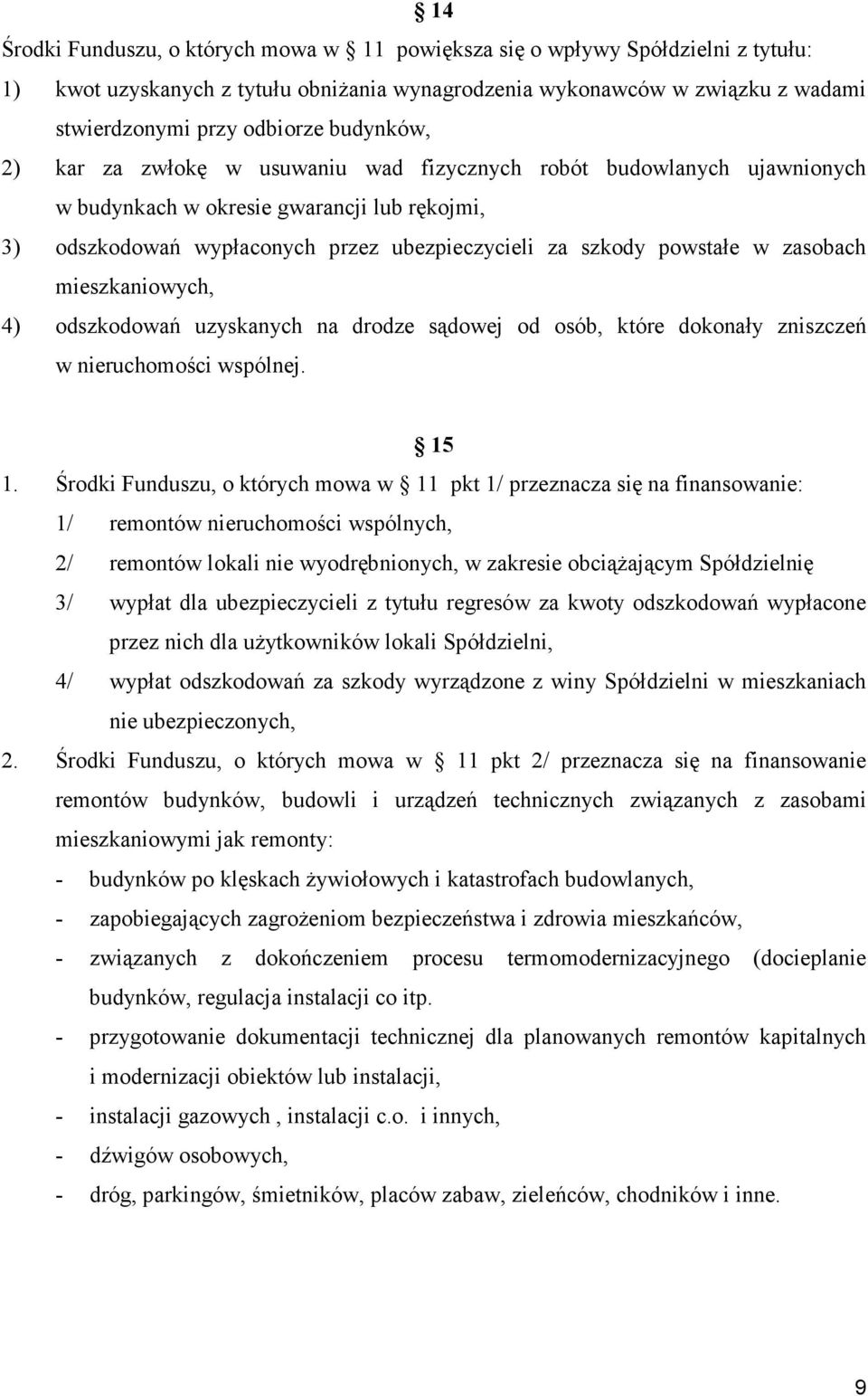 zasobach mieszkaniowych, 4) odszkodowań uzyskanych na drodze sądowej od osób, które dokonały zniszczeń w nieruchomości wspólnej. 15 1.