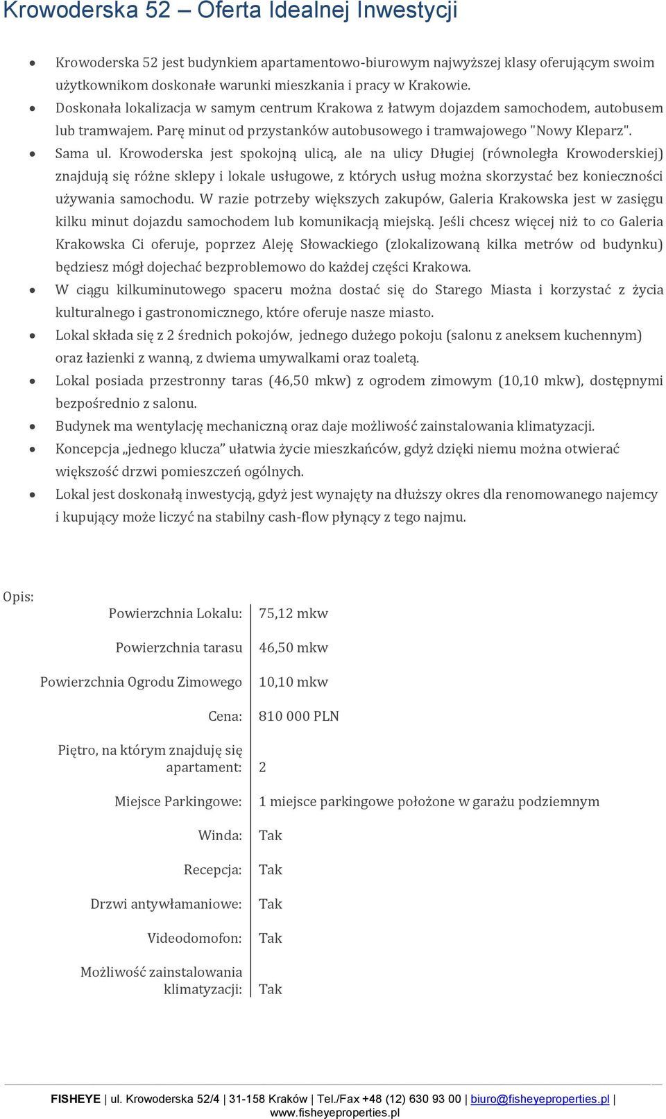 Krowoderska jest spokojną ulicą, ale na ulicy Długiej (równoległa Krowoderskiej) znajdują się różne sklepy i lokale usługowe, z których usług można skorzystać bez konieczności używania samochodu.