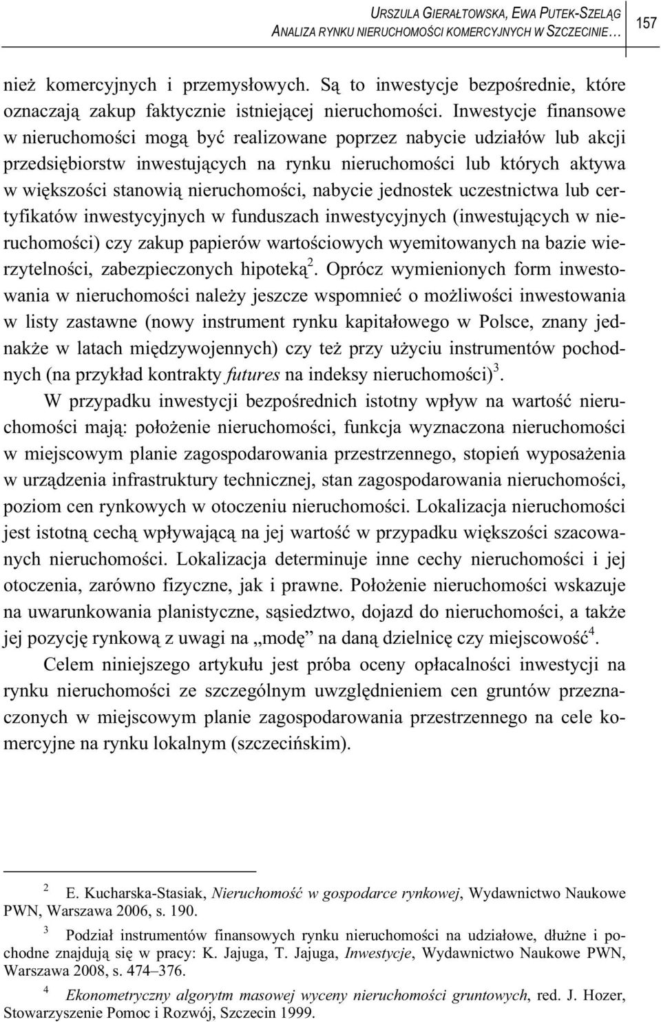 Inwestycje finansowe w nieruchomo ci mog by realizowane poprzez nabycie udzia ów lub akcji przedsi biorstw inwestuj cych na rynku nieruchomo ci lub których aktywa w wi kszo ci stanowi nieruchomo ci,