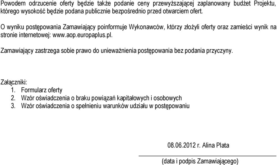 europaplus.pl. Zamawiający zastrzega sobie prawo do unieważnienia postępowania bez podania przyczyny. Załączniki: 1. Formularz oferty 2.