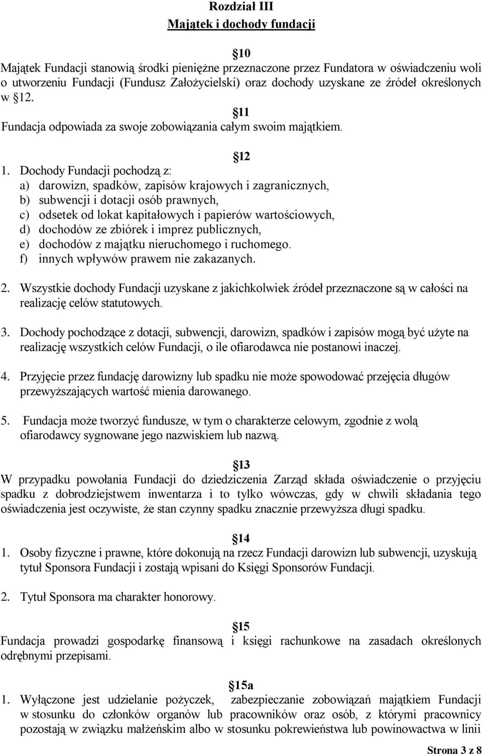 Dochody Fundacji pochodzą z: a) darowizn, spadków, zapisów krajowych i zagranicznych, b) subwencji i dotacji osób prawnych, c) odsetek od lokat kapitałowych i papierów wartościowych, d) dochodów ze