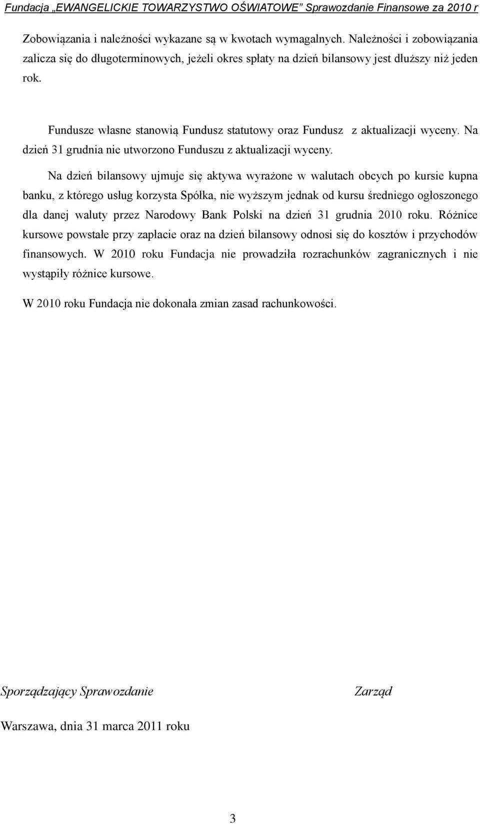 Na dzień bilansowy ujmuje się aktywa wyrażone w walutach obcych po kursie kupna banku, z którego usług korzysta Spółka, nie wyższym jednak od kursu średniego ogłoszonego dla danej waluty przez