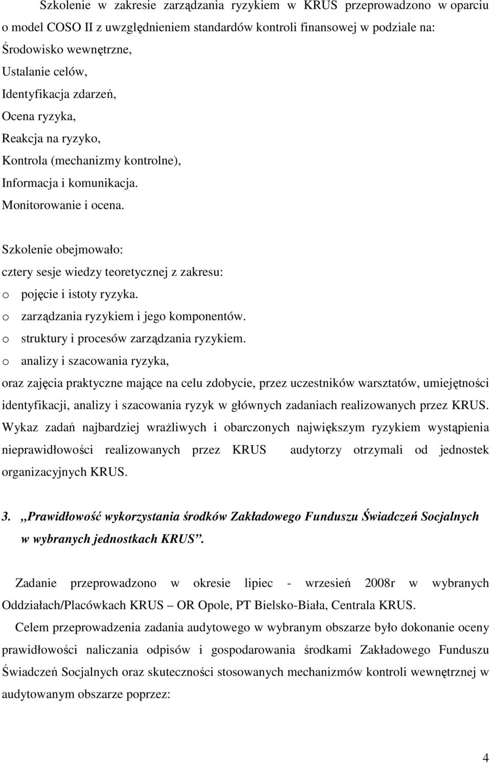 Szkolenie obejmowało: cztery sesje wiedzy teoretycznej z zakresu: o pojęcie i istoty ryzyka. o zarządzania ryzykiem i jego komponentów. o struktury i procesów zarządzania ryzykiem.