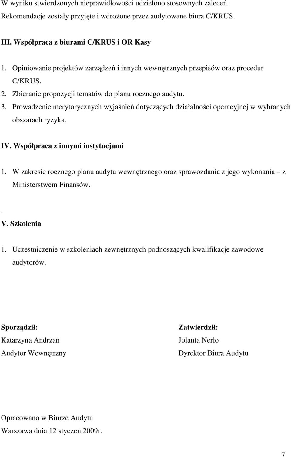 Prowadzenie merytorycznych wyjaśnień dotyczących działalności operacyjnej w wybranych obszarach ryzyka. IV. Współpraca z innymi instytucjami 1.