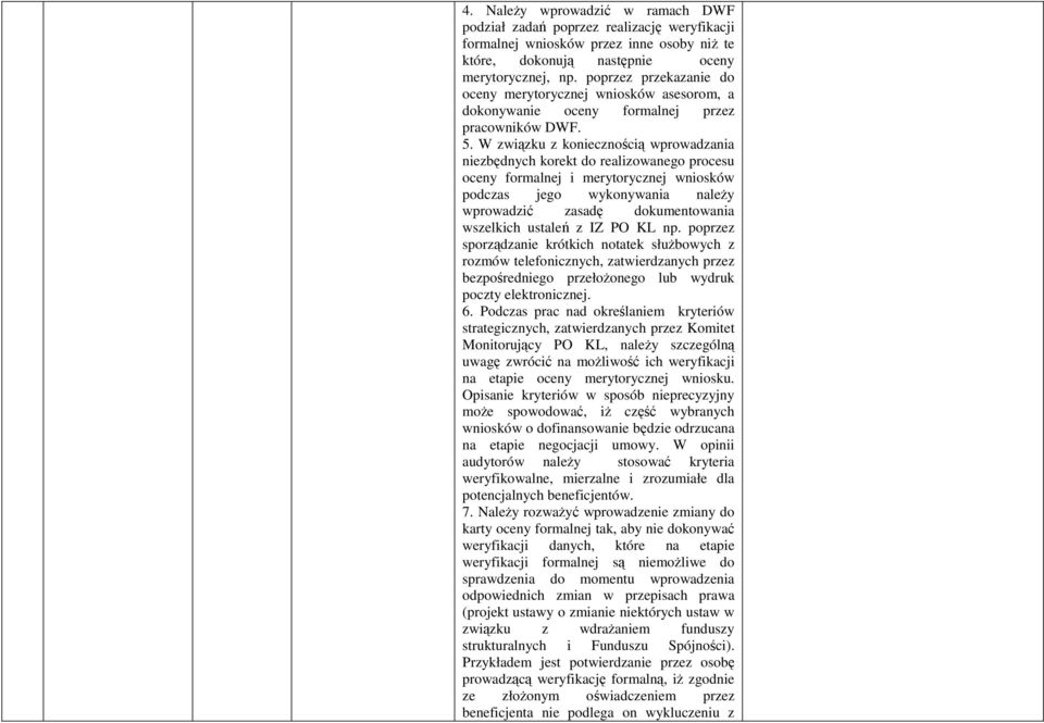 W związku z koniecznością wprowadzania niezbędnych korekt do realizowanego procesu oceny formalnej i merytorycznej wniosków podczas jego wykonywania naleŝy wprowadzić zasadę dokumentowania wszelkich