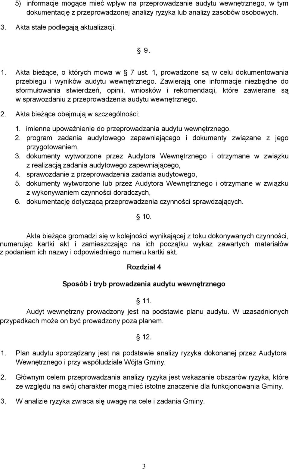 Zawierają one informacje niezbędne do sformułowania stwierdzeń, opinii, wniosków i rekomendacji, które zawierane są w sprawozdaniu z przeprowadzenia audytu wewnętrznego. 2.