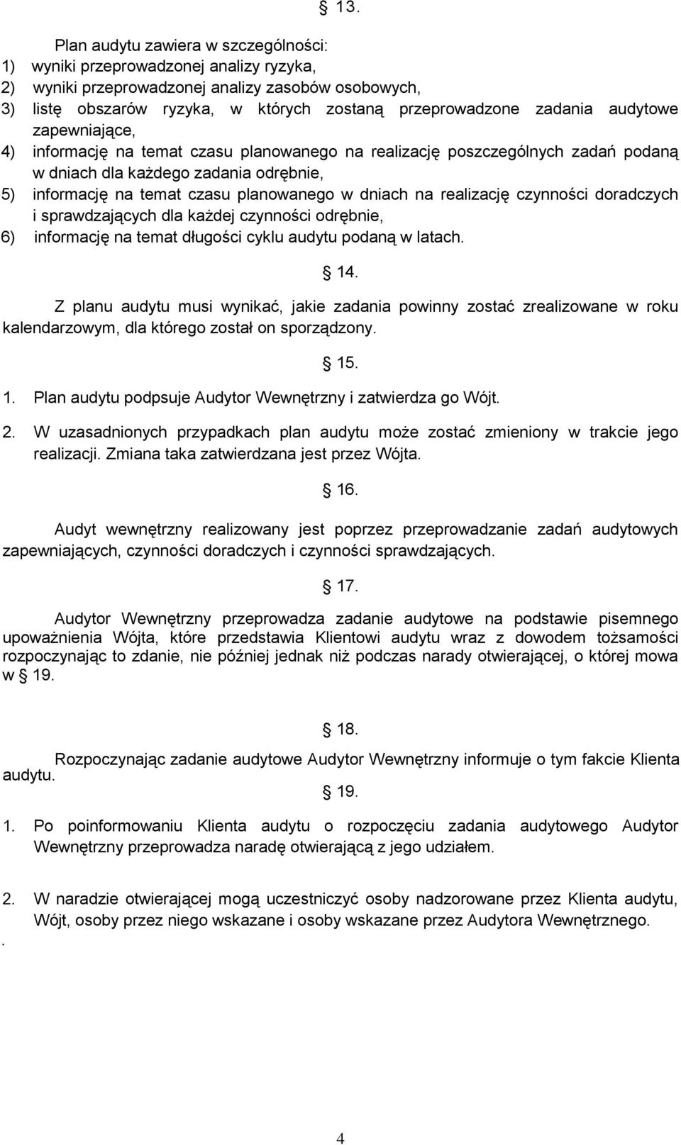 dniach na realizację czynności doradczych i sprawdzających dla każdej czynności odrębnie, 6) informację na temat długości cyklu audytu podaną w latach. 14.
