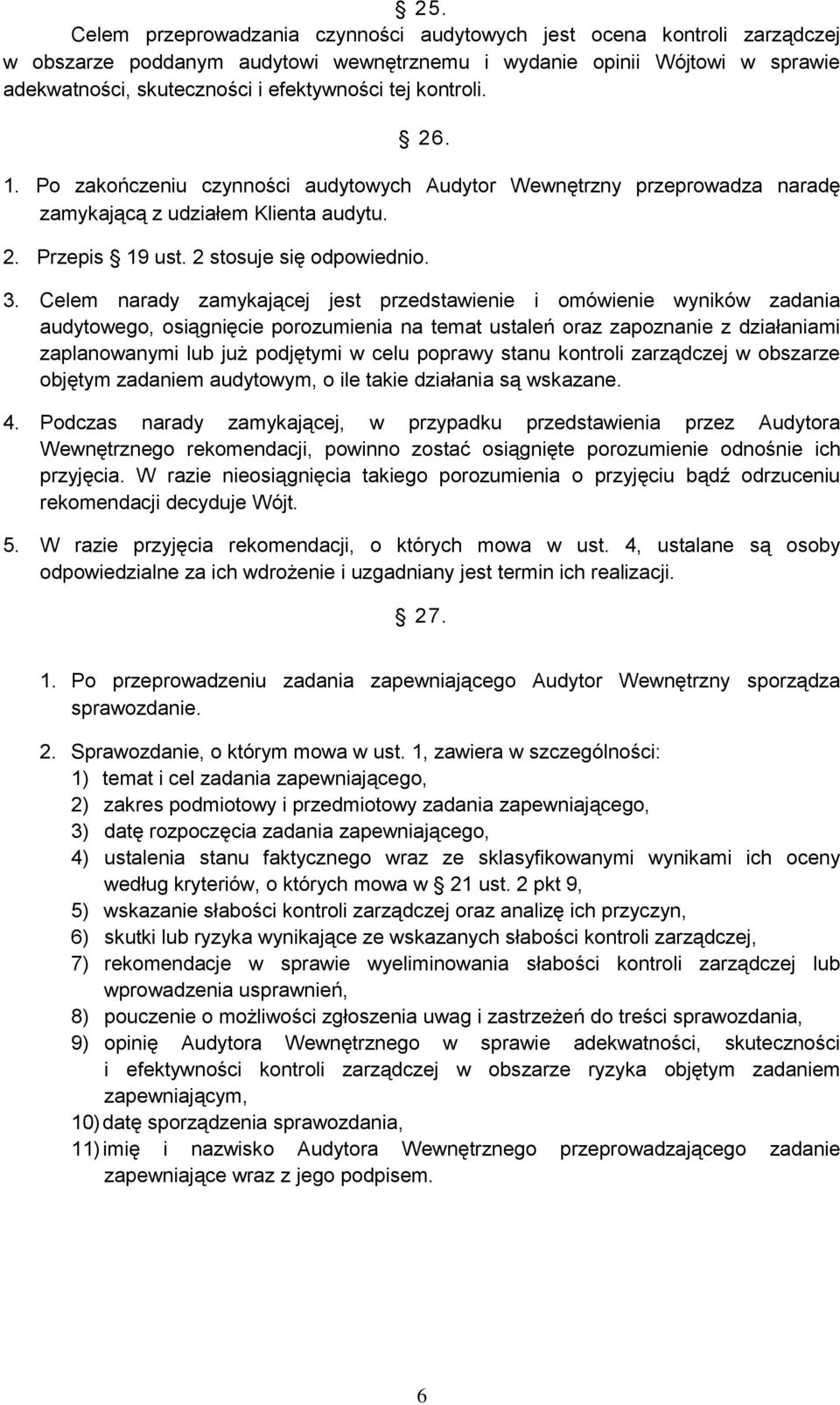 Celem narady zamykającej jest przedstawienie i omówienie wyników zadania audytowego, osiągnięcie porozumienia na temat ustaleń oraz zapoznanie z działaniami zaplanowanymi lub już podjętymi w celu