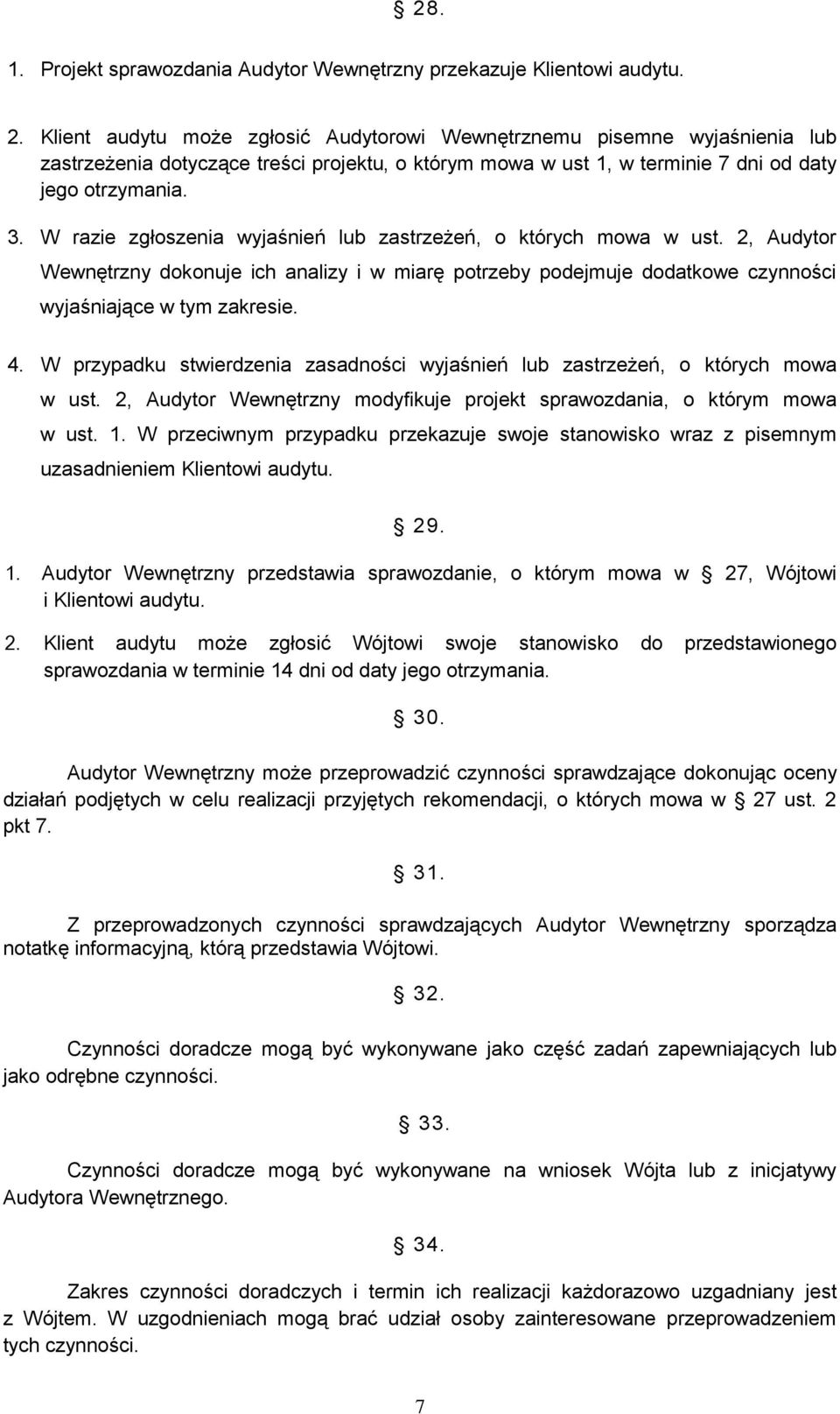W razie zgłoszenia wyjaśnień lub zastrzeżeń, o których mowa w ust. 2, Audytor Wewnętrzny dokonuje ich analizy i w miarę potrzeby podejmuje dodatkowe czynności wyjaśniające w tym zakresie. 4.