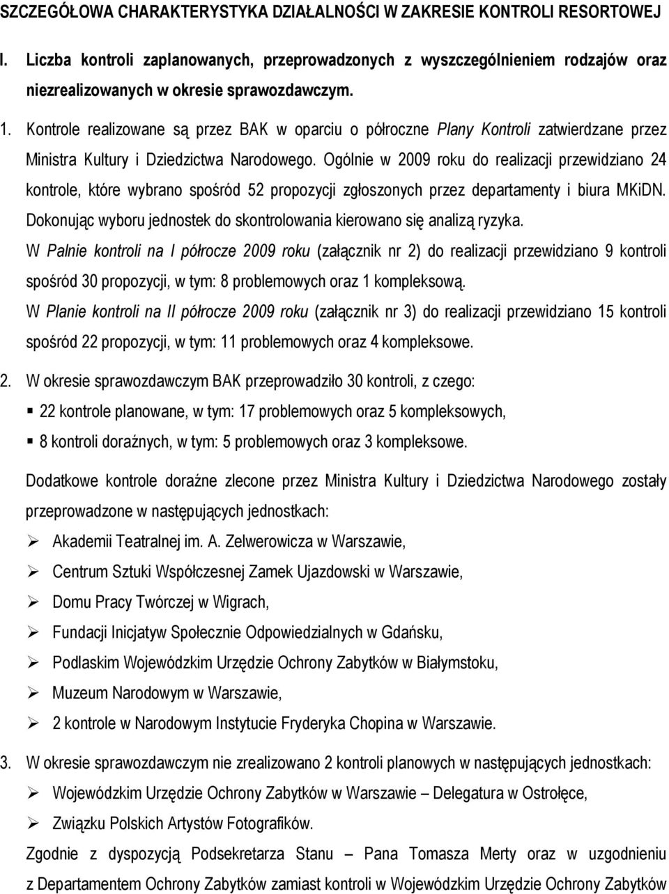 Ogólnie w 2009 roku do realizacji przewidziano 24 kontrole, które wybrano spośród 52 propozycji zgłoszonych przez departamenty i biura MKiDN.