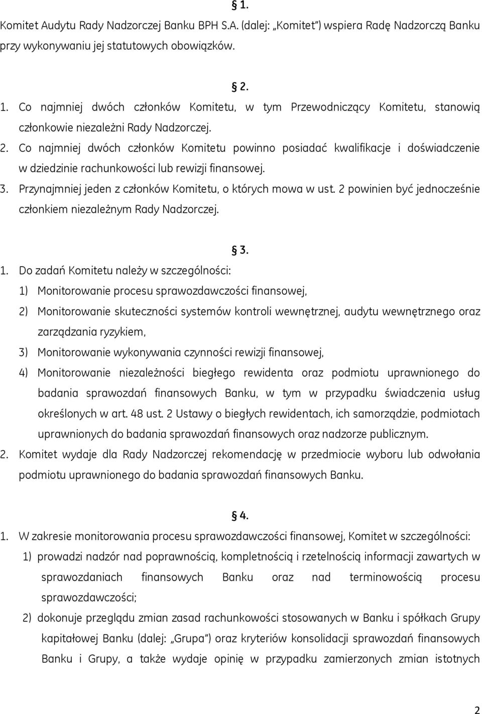 Co najmniej dwóch członków Komitetu powinno posiadać kwalifikacje i doświadczenie w dziedzinie rachunkowości lub rewizji finansowej. 3. Przynajmniej jeden z członków Komitetu, o których mowa w ust.