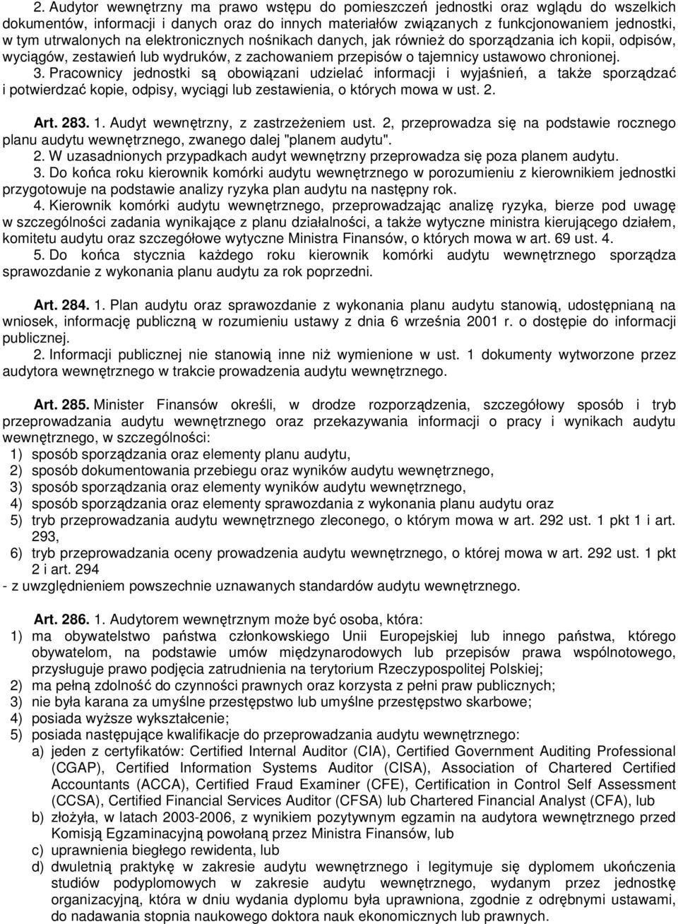 Pracownicy jednostki są obowiązani udzielać informacji i wyjaśnień, a takŝe sporządzać i potwierdzać kopie, odpisy, wyciągi lub zestawienia, o których mowa w ust. 2. Art. 283. 1.