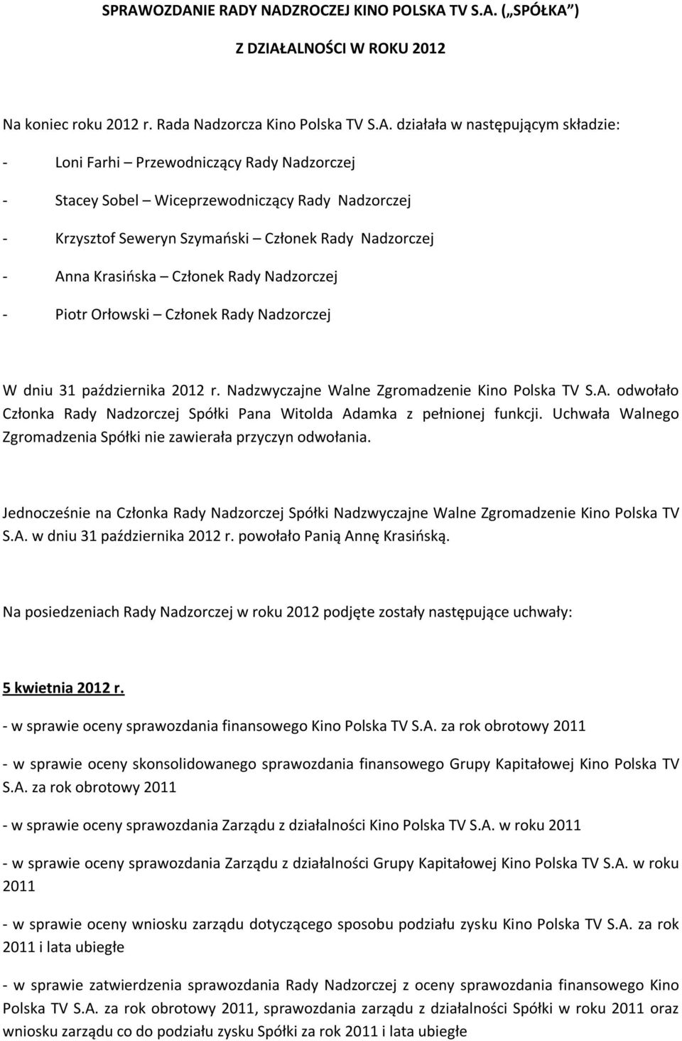 Członek Rady Nadzorczej W dniu 31 października 2012 r. Nadzwyczajne Walne Zgromadzenie Kino Polska TV S.A. odwołało Członka Rady Nadzorczej Spółki Pana Witolda Adamka z pełnionej funkcji.