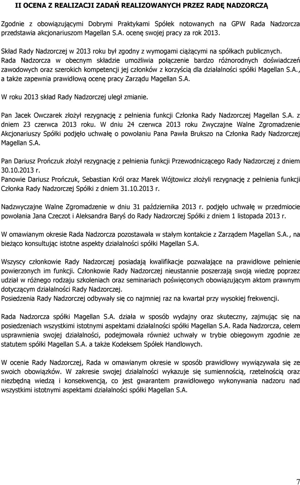 Rada Nadzorcza w obecnym składzie umożliwia połączenie bardzo różnorodnych doświadczeń zawodowych oraz szerokich kompetencji jej członków z korzyścią dla działalności spółki Magellan S.A.