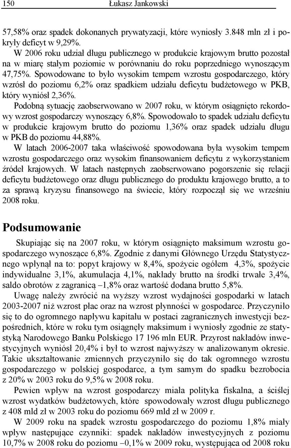 Spowodowane to było wysokim tempem wzrostu gospodarczego, który wzrósł do poziomu 6,2% oraz spadkiem udziału deficytu budżetowego w PKB, który wyniósł 2,36%.