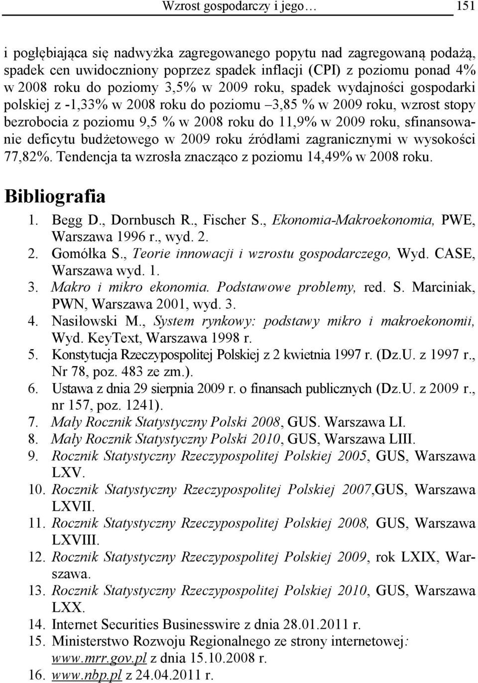 deficytu budżetowego w 2009 roku źródłami zagranicznymi w wysokości 77,82%. Tendencja ta wzrosła znacząco z poziomu 14,49% w 2008 roku. Bibliografia 1. Begg D., Dornbusch R., Fischer S.