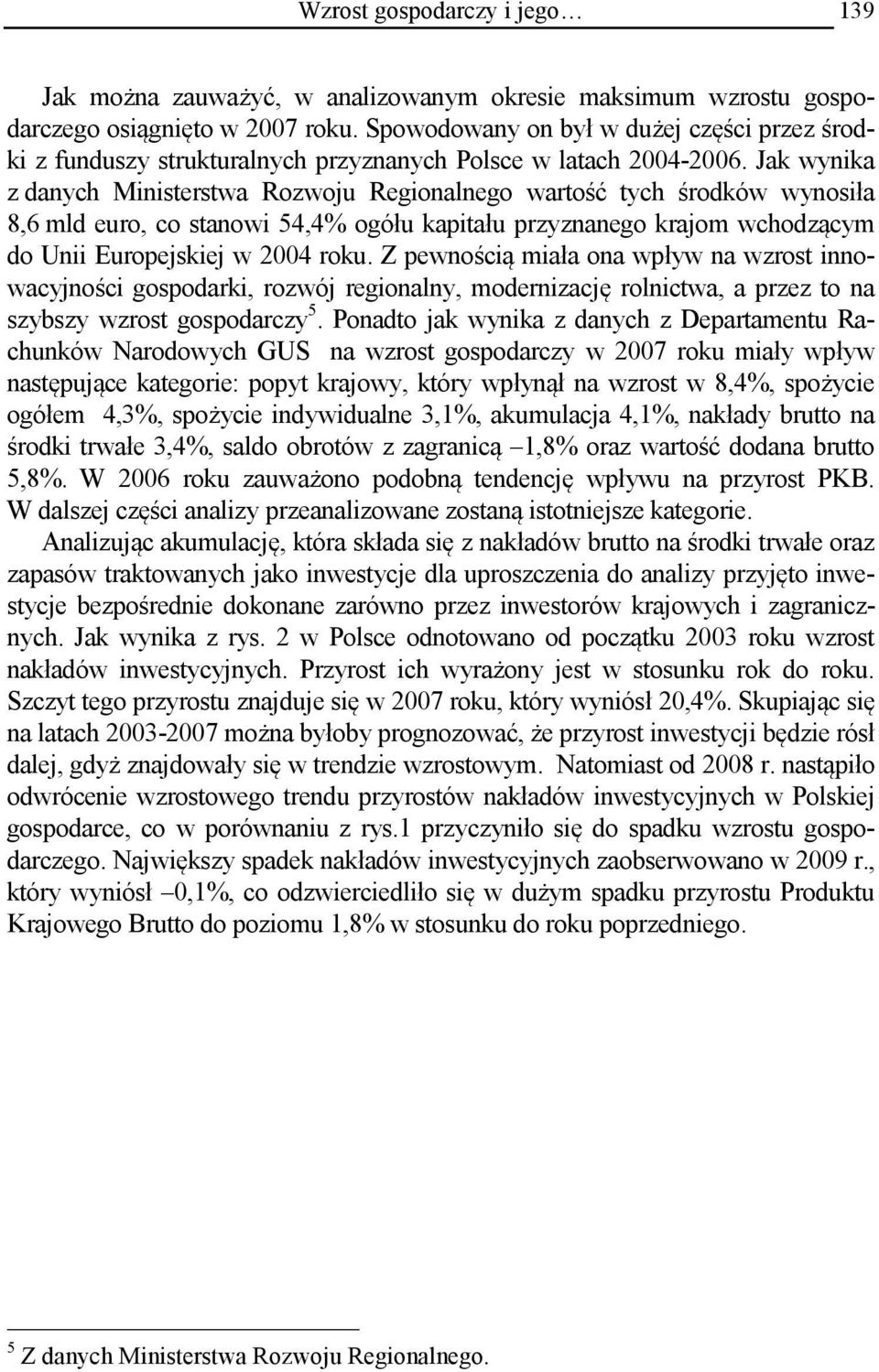 Jak wynika z danych Ministerstwa Rozwoju Regionalnego wartość tych środków wynosiła 8,6 mld euro, co stanowi 54,4% ogółu kapitału przyznanego krajom wchodzącym do Unii Europejskiej w 2004 roku.