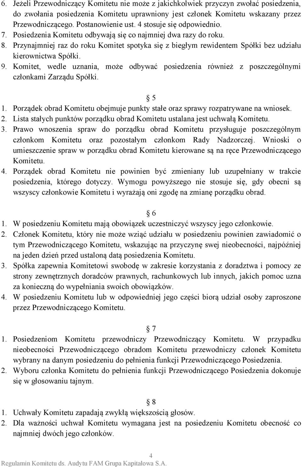 Przynajmniej raz do roku Komitet spotyka się z biegłym rewidentem Spółki bez udziału kierownictwa Spółki. 9.