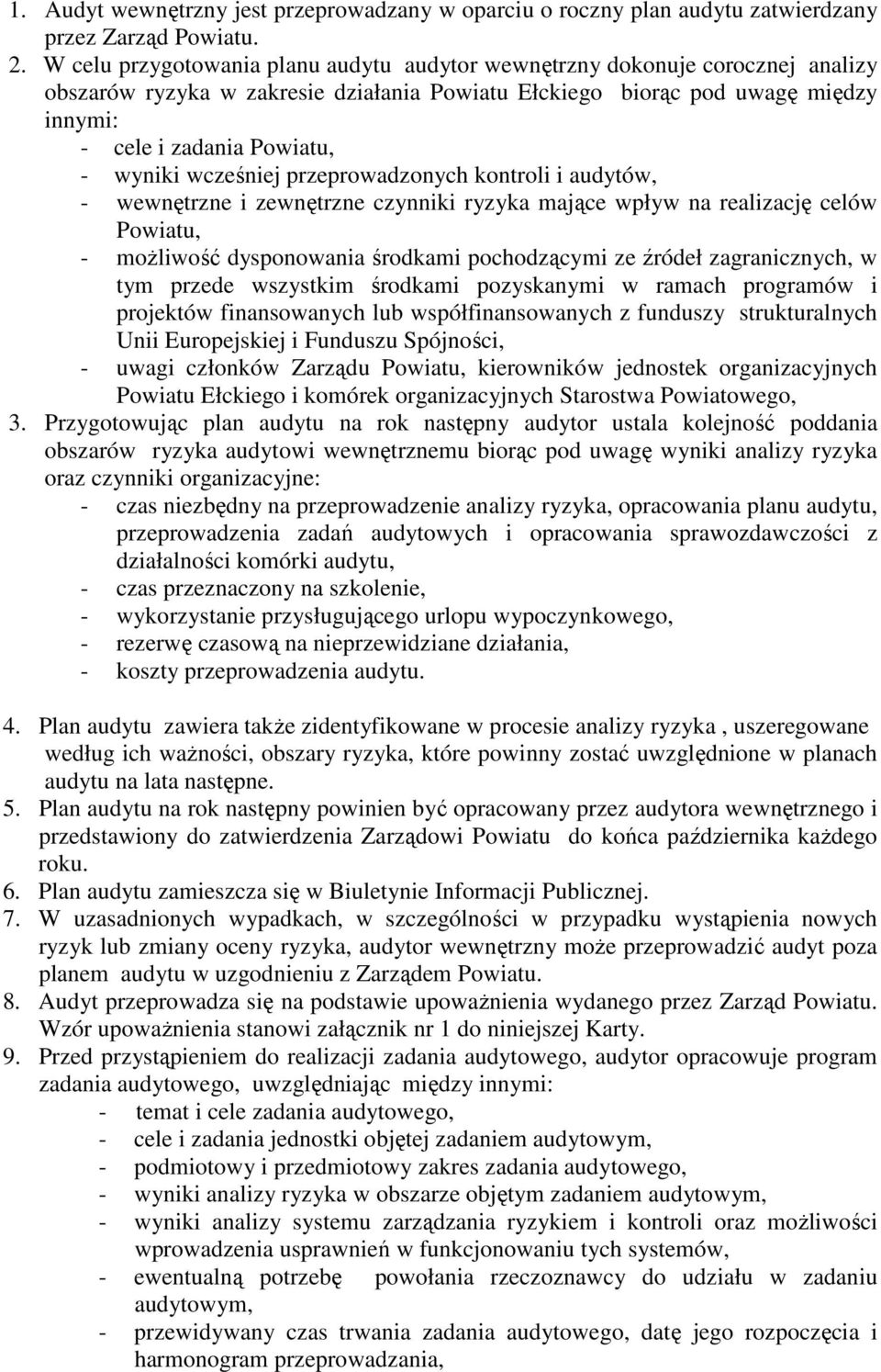 wyniki wcześniej przeprowadzonych kontroli i audytów, - wewnętrzne i zewnętrzne czynniki ryzyka mające wpływ na realizację celów Powiatu, - moŝliwość dysponowania środkami pochodzącymi ze źródeł