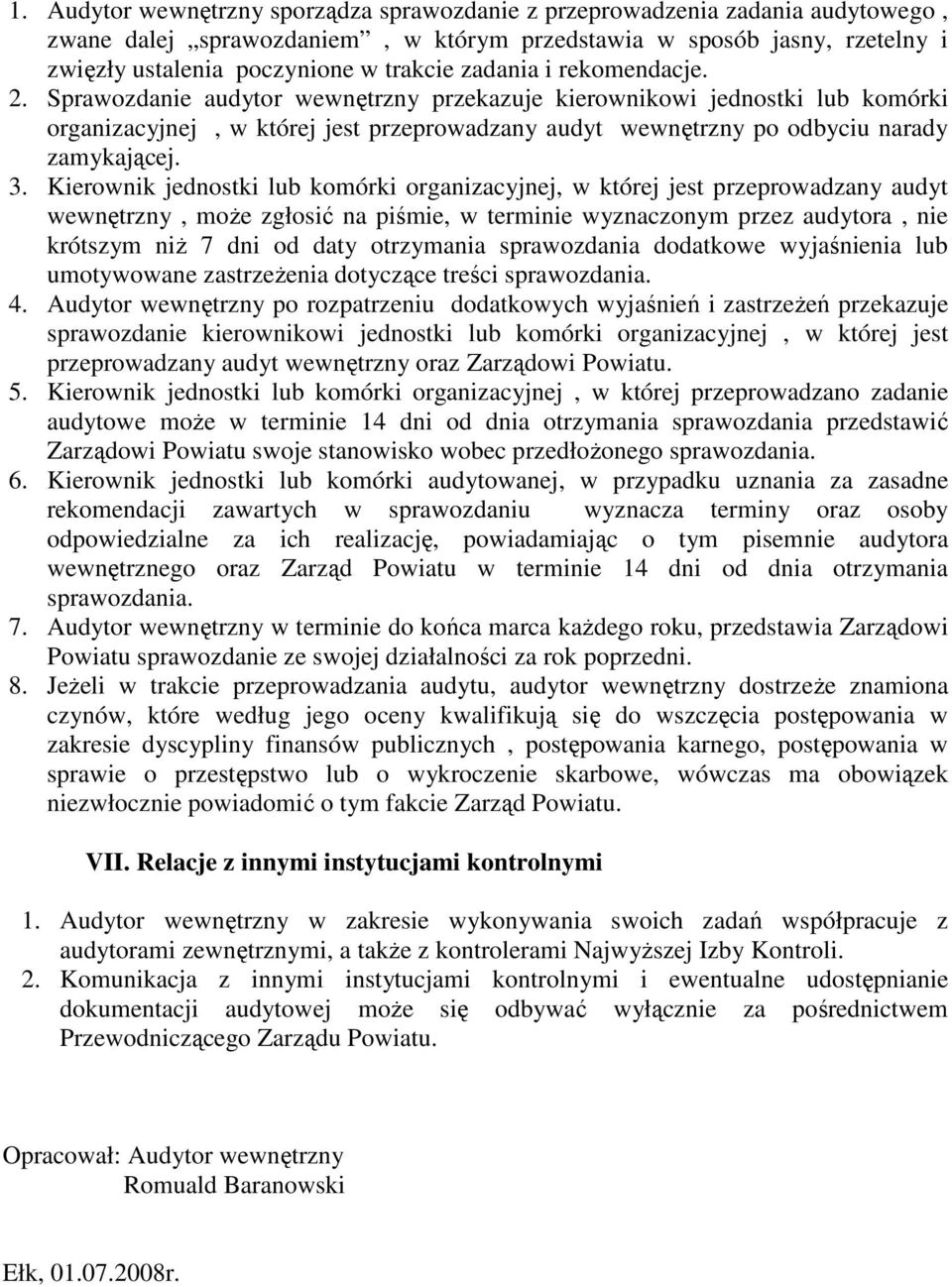 Kierownik jednostki lub komórki organizacyjnej, w której jest przeprowadzany audyt wewnętrzny, moŝe zgłosić na piśmie, w terminie wyznaczonym przez audytora, nie krótszym niŝ 7 dni od daty otrzymania