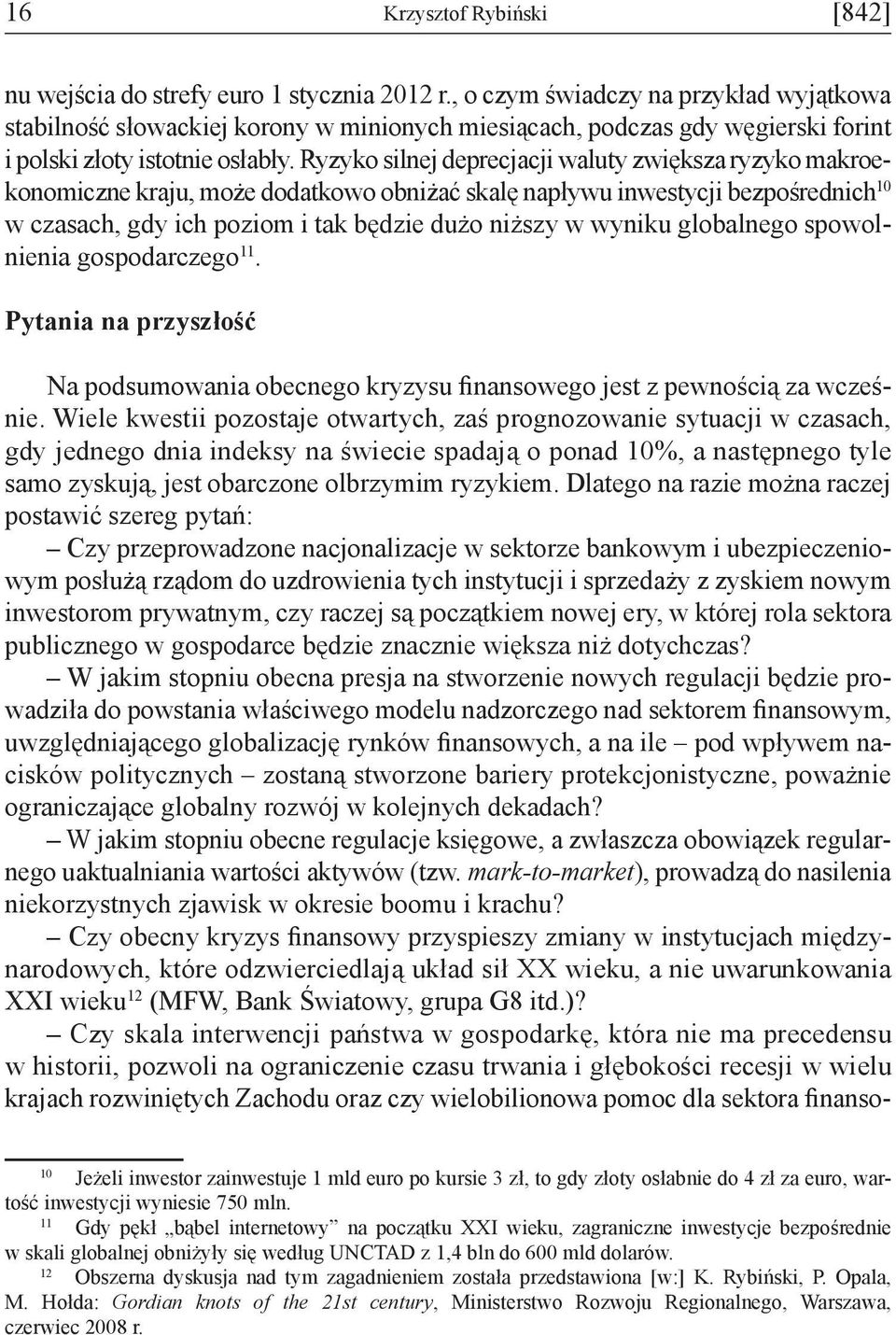 Ryzyko silnej deprecjacji waluty zwiększa ryzyko makroekonomiczne kraju, może dodatkowo obniżać skalę napływu inwestycji bezpośrednich 10 w czasach, gdy ich poziom i tak będzie dużo niższy w wyniku