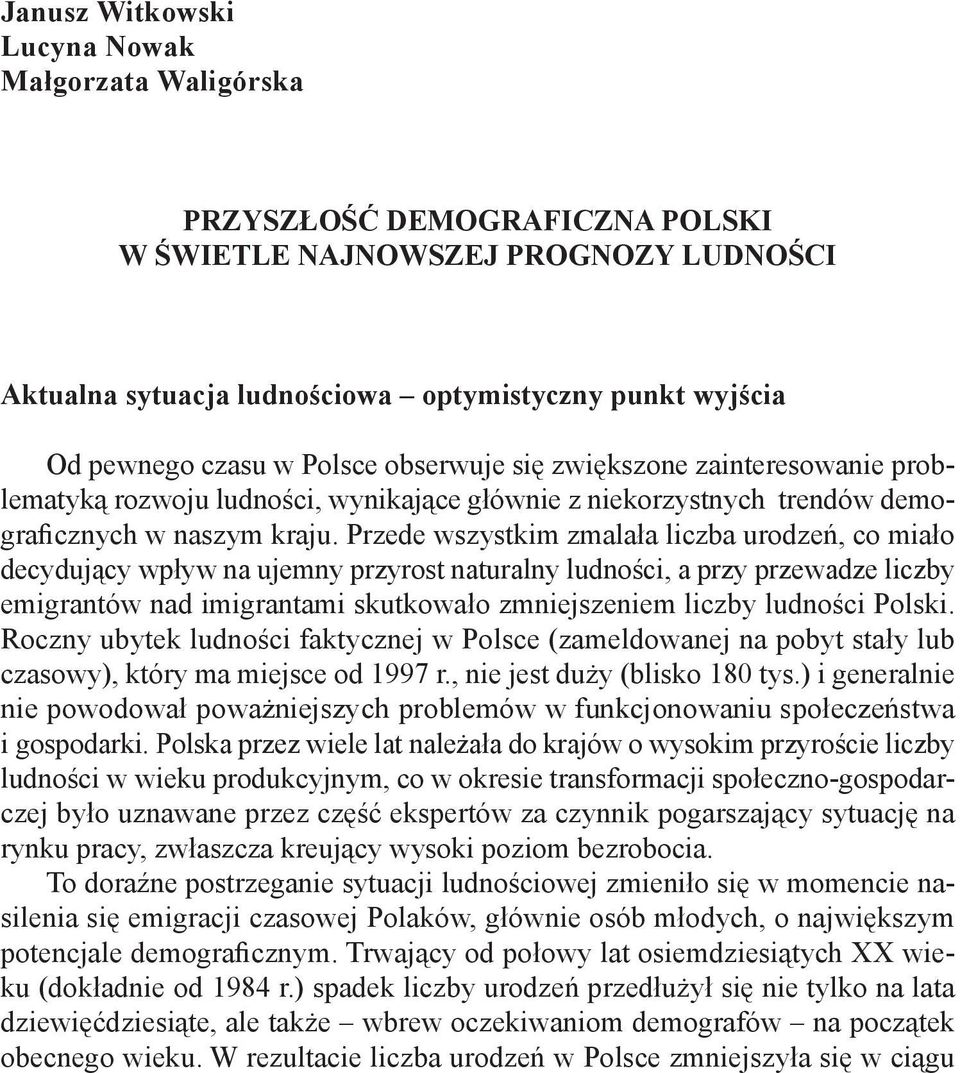 Przede wszystkim zmalała liczba urodzeń, co miało decydujący wpływ na ujemny przyrost naturalny ludności, a przy przewadze liczby emigrantów nad imigrantami skutkowało zmniejszeniem liczby ludności