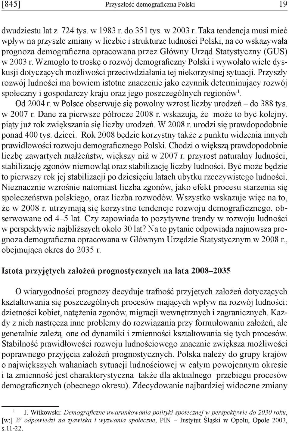 Wzmogło to troskę o rozwój demograficzny Polski i wywołało wiele dyskusji dotyczących możliwości przeciwdziałania tej niekorzystnej sytuacji.