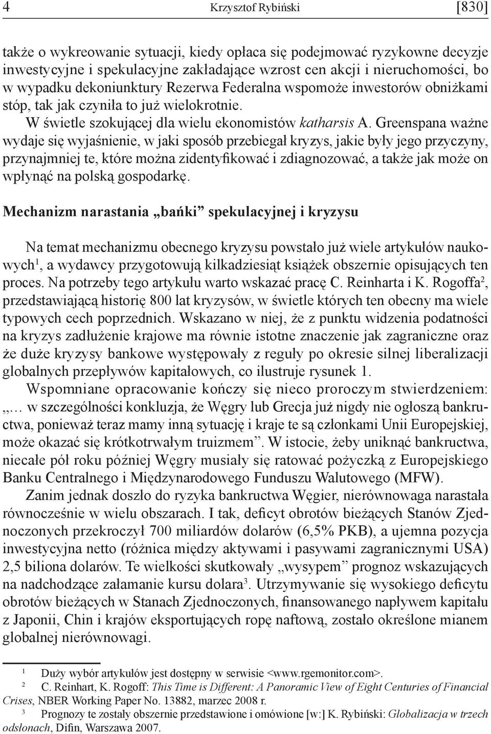 Greenspana ważne wydaje się wyjaśnienie, w jaki sposób przebiegał kryzys, jakie były jego przyczyny, przynajmniej te, które można zidentyfikować i zdiagnozować, a także jak może on wpłynąć na polską