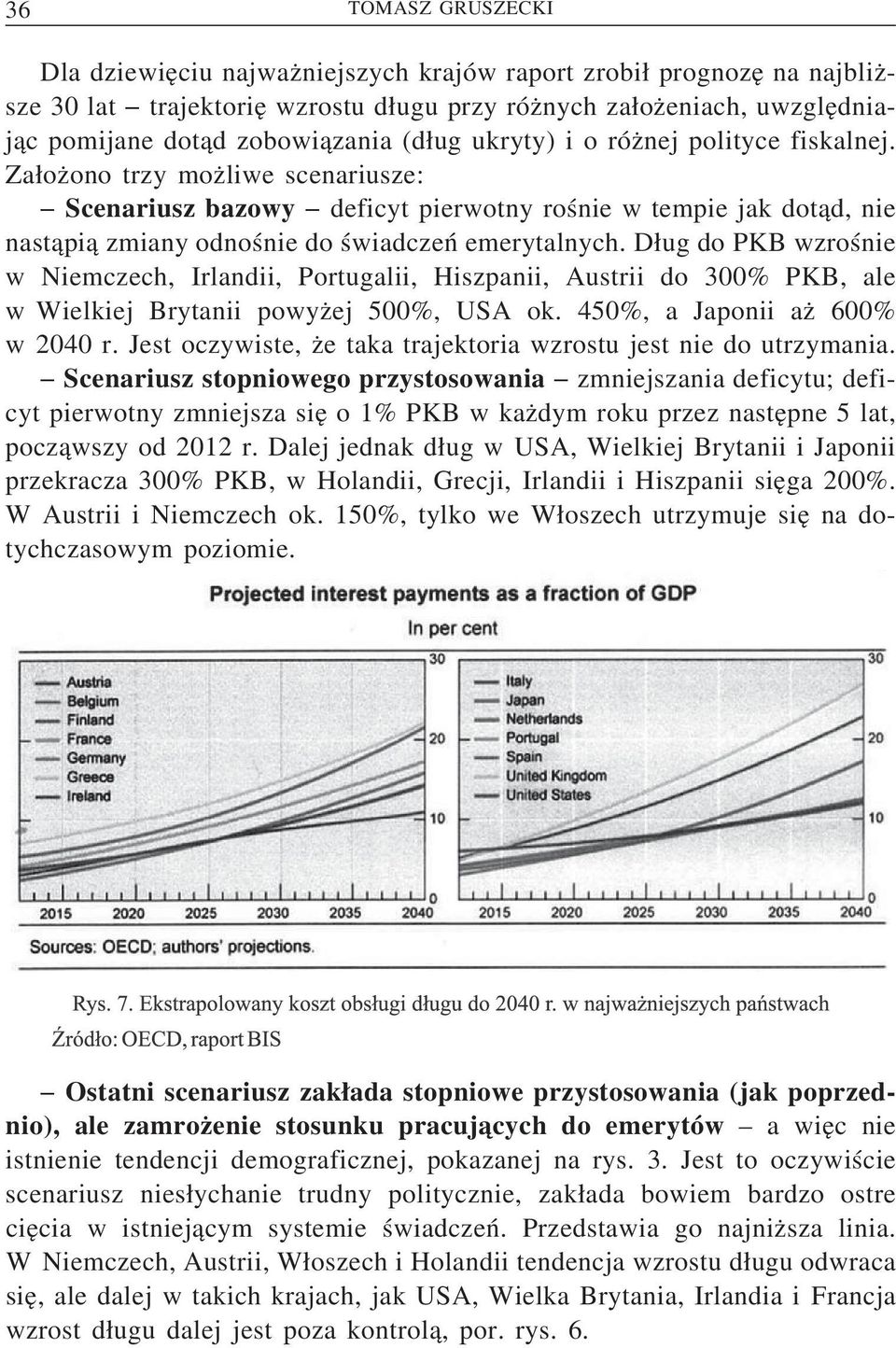 Za oz ono trzy moz liwe scenariusze: Scenariusz bazowy deficyt pierwotny rośnie w tempie jak dot ad, nie nast api a zmiany odnośnie do świadczeń emerytalnych.