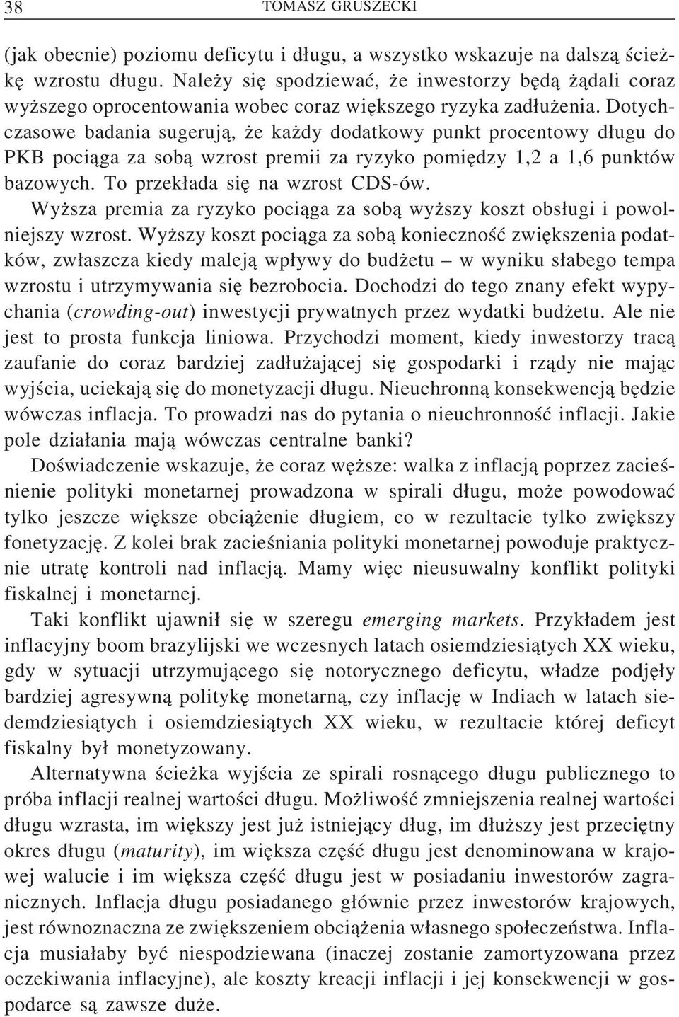 Dotychczasowe badania sugeruj a, z e kaz dy dodatkowy punkt procentowy d ugu do PKB poci aga za sob a wzrost premii za ryzyko pomie dzy 1,2 a 1,6 punktów bazowych. To przek ada sie na wzrost CDS-ów.