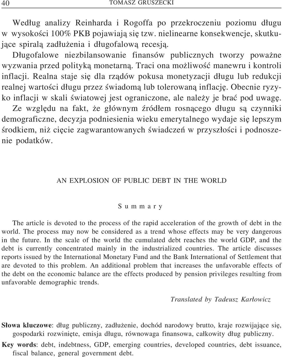Traci ona moz liwość manewru i kontroli inflacji. Realna staje sie dla rz adów pokusa monetyzacji d ugu lub redukcji realnej wartości d ugu przez świadom a lub tolerowan a inflacje.