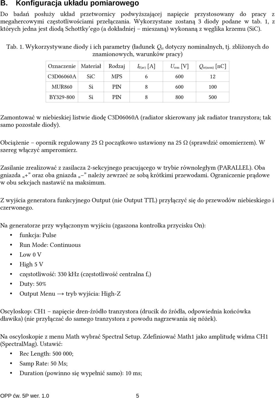 zbliżonych do znamionowych, warunków pracy) Oznaczenie Materiał Rodzaj I F(av) [A] U rrm [V] Q rr(nom) [nc] C3D06060A SiC MPS 6 600 12 MUR860 Si PIN 8 600 100 BY329-800 Si PIN 8 800 500 Zamontować w