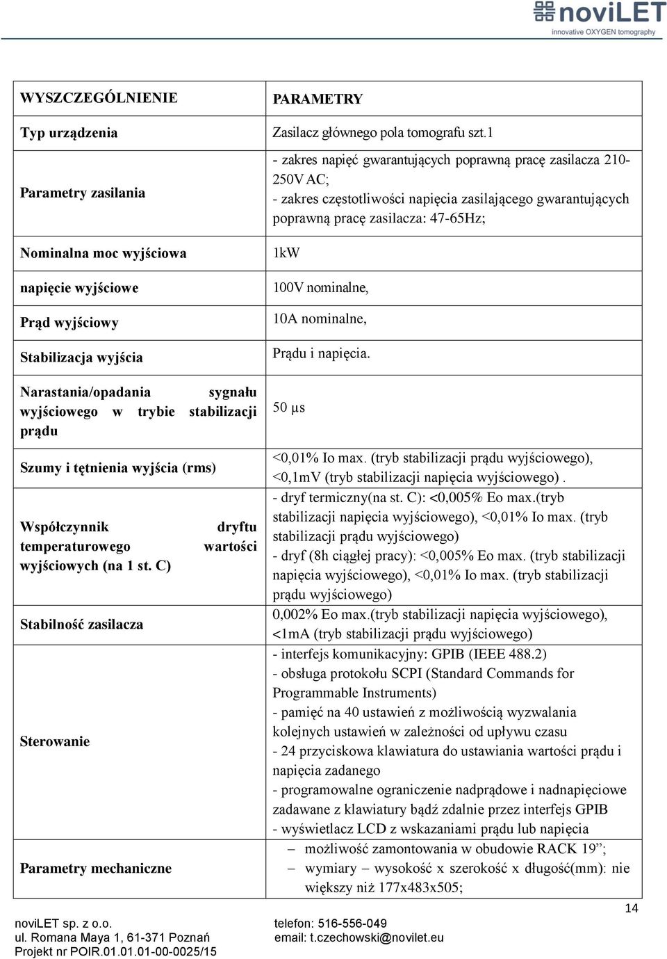 nominalne, Prądu i napięcia. Narastania/opadania sygnału wyjściowego w trybie stabilizacji prądu Szumy i tętnienia wyjścia (rms) Współczynnik temperaturowego wyjściowych (na 1 st.