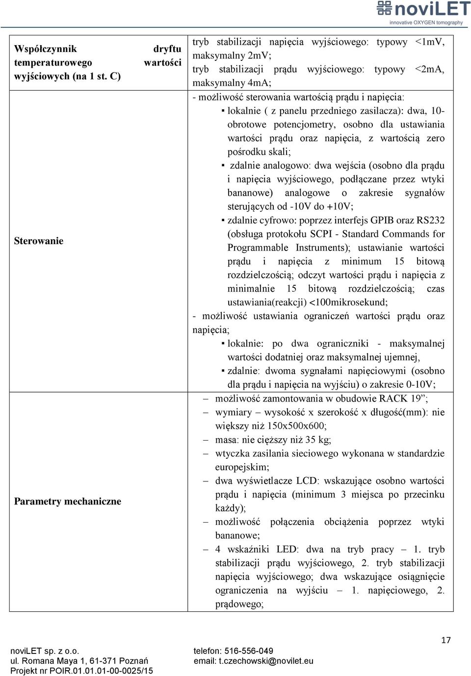 sterowania wartością prądu i napięcia: lokalnie ( z panelu przedniego zasilacza): dwa, 10- obrotowe potencjometry, osobno dla ustawiania wartości prądu oraz napięcia, z wartością zero pośrodku skali;