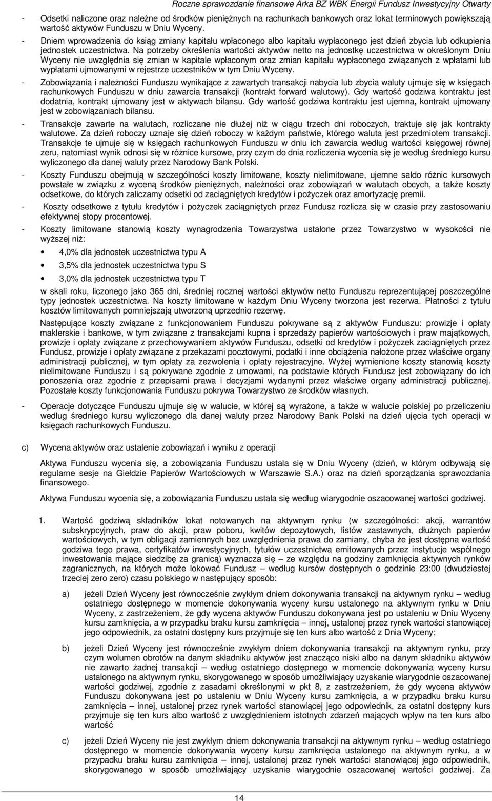 Na potrzeby określenia wartości aktywów netto na jednostkę uczestnictwa w określonym Dniu Wyceny nie uwzględnia się zmian w kapitale wpłaconym oraz zmian kapitału wypłaconego związanych z wpłatami