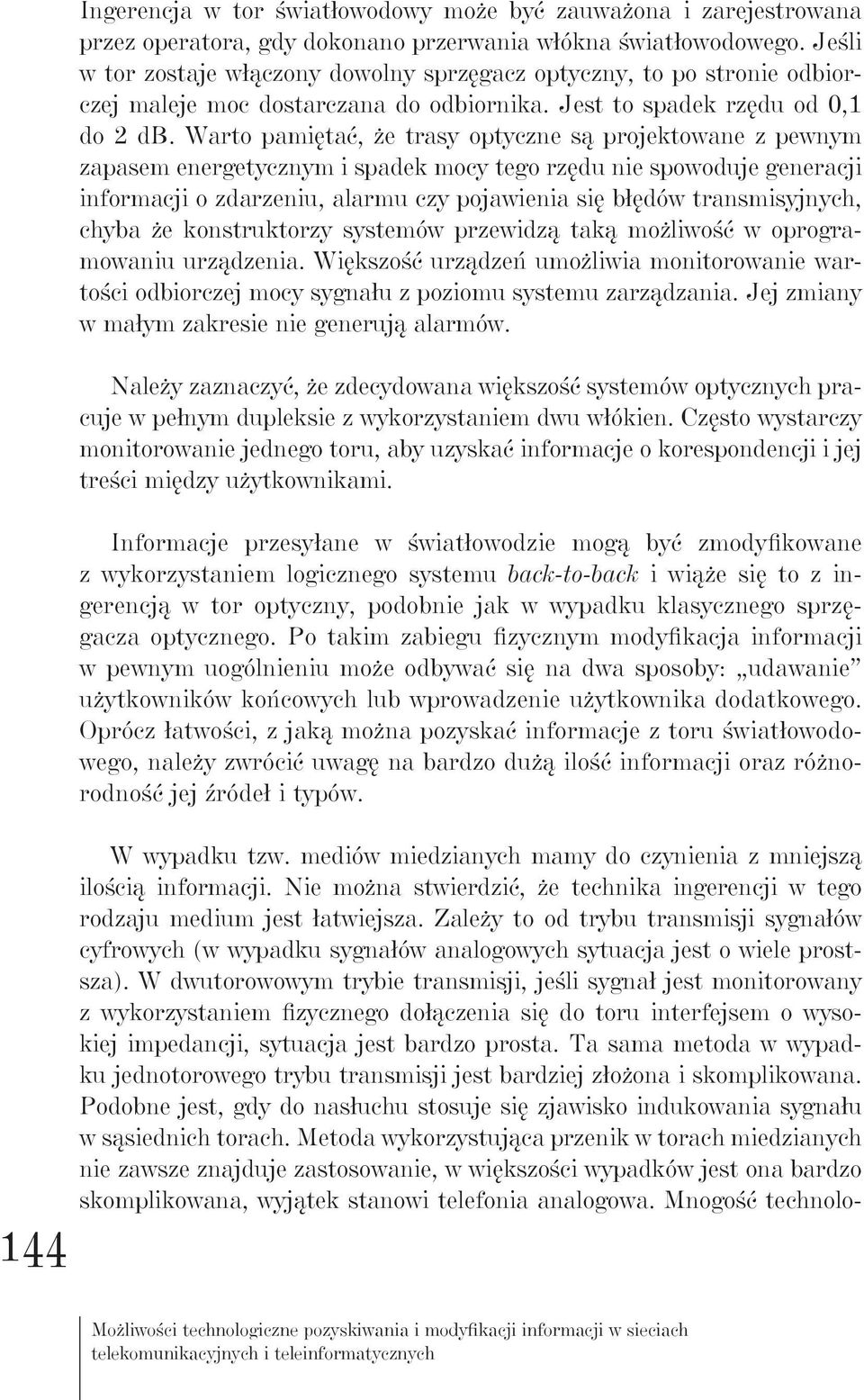 Warto pamiętać, że trasy optyczne są projektowane z pewnym zapasem energetycznym i spadek mocy tego rzędu nie spowoduje generacji informacji o zdarzeniu, alarmu czy pojawienia się błędów