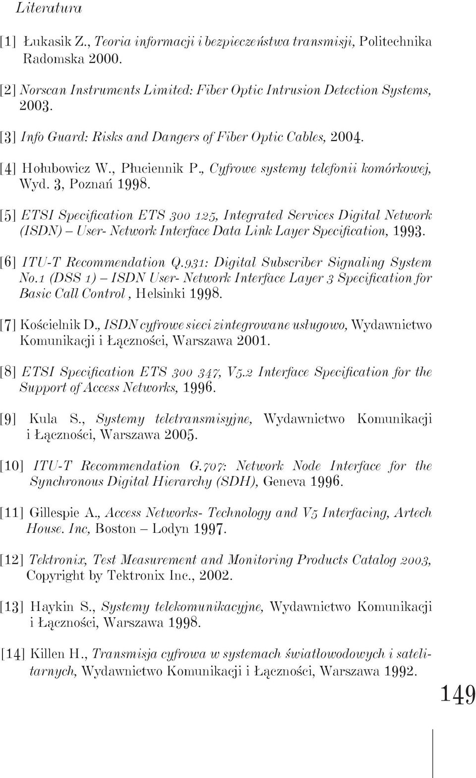 [5] ETSI Specification ETS 300 125, Integrated Services Digital Network (ISDN) User- Network Interface Data Link Layer Specification, 1993. [6] ITU-T Recommendation Q.