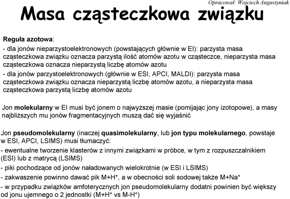 oznacza nieparzystą liczbę atomów azotu, a nieparzysta masa cząsteczkowa parzystą liczbę atomów azotu Jon molekularny w EI musi być jonem o najwyższej masie (pomijając jony izotopowe), a masy