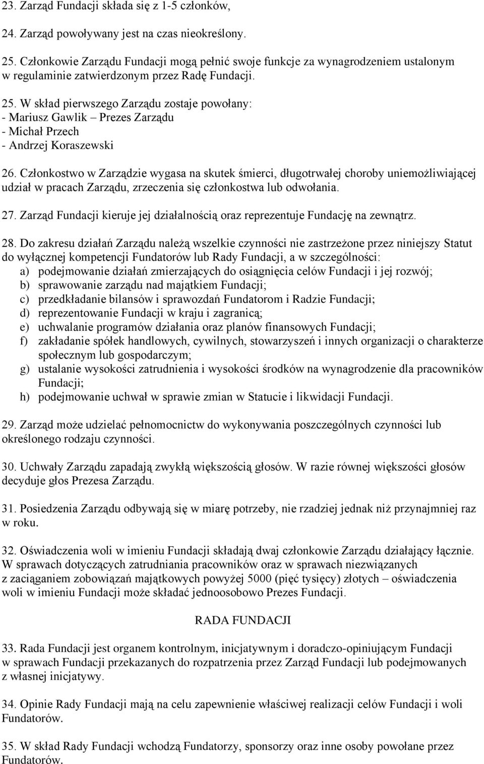 W skład pierwszego Zarządu zostaje powołany: - Mariusz Gawlik Prezes Zarządu - Michał Przech - Andrzej Koraszewski 26.