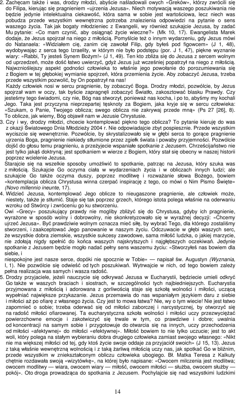 odpowiedzi na pytanie o sens waszego życia. Tak jak bogaty młodzieniec z Ewangelii, wy również szukajcie Jezusa, by zadać Mu pytanie: «Co mam czynić, aby osiągnąć życie wieczne?» (Mk 10, 17).