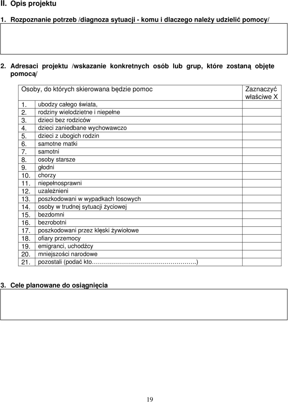 dzieci bez rodziców 4. dzieci zaniedbane wychowawczo 5. dzieci z ubogich rodzin 6. samotne matki 7. samotni 8. osoby starsze 9. głodni 10. chorzy 11. niepełnosprawni 12. uzależnieni 13.