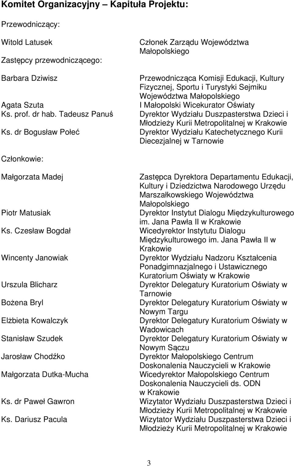 Dyrektor Wydziału Duszpasterstwa Dzieci i Młodzieży Kurii Metropolitalnej w Krakowie Dyrektor Wydziału Katechetycznego Kurii Diecezjalnej w Tarnowie Członkowie: Małgorzata Madej Piotr Matusiak Ks.