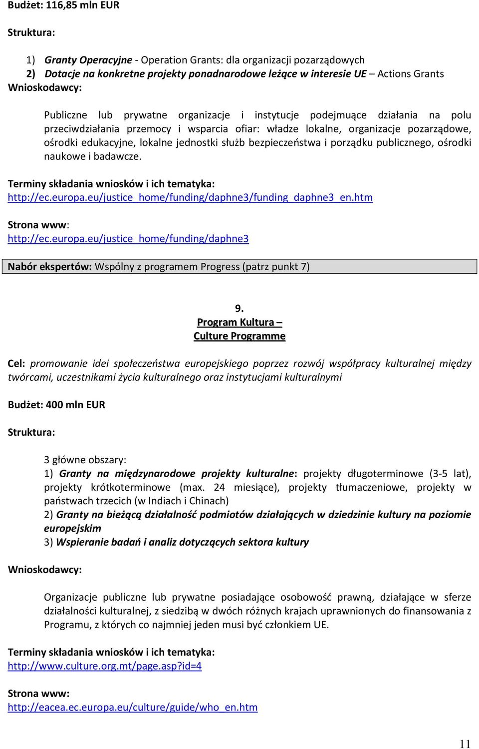 bezpieczeństwa i porządku publicznego, ośrodki naukowe i badawcze. http://ec.europa.eu/justice_home/funding/daphne3/funding_daphne3_en.htm http://ec.europa.eu/justice_home/funding/daphne3 Nabór ekspertów: Wspólny z programem Progress (patrz punkt 7) 9.