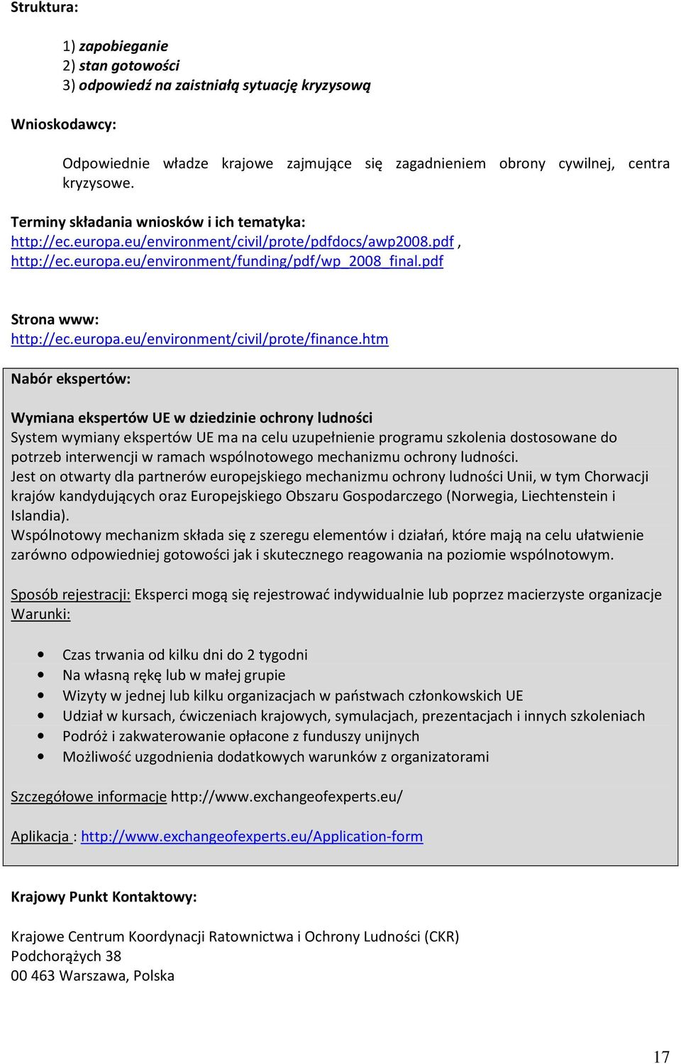 htm Nabór ekspertów: Wymiana ekspertów UE w dziedzinie ochrony ludności System wymiany ekspertów UE ma na celu uzupełnienie programu szkolenia dostosowane do potrzeb interwencji w ramach