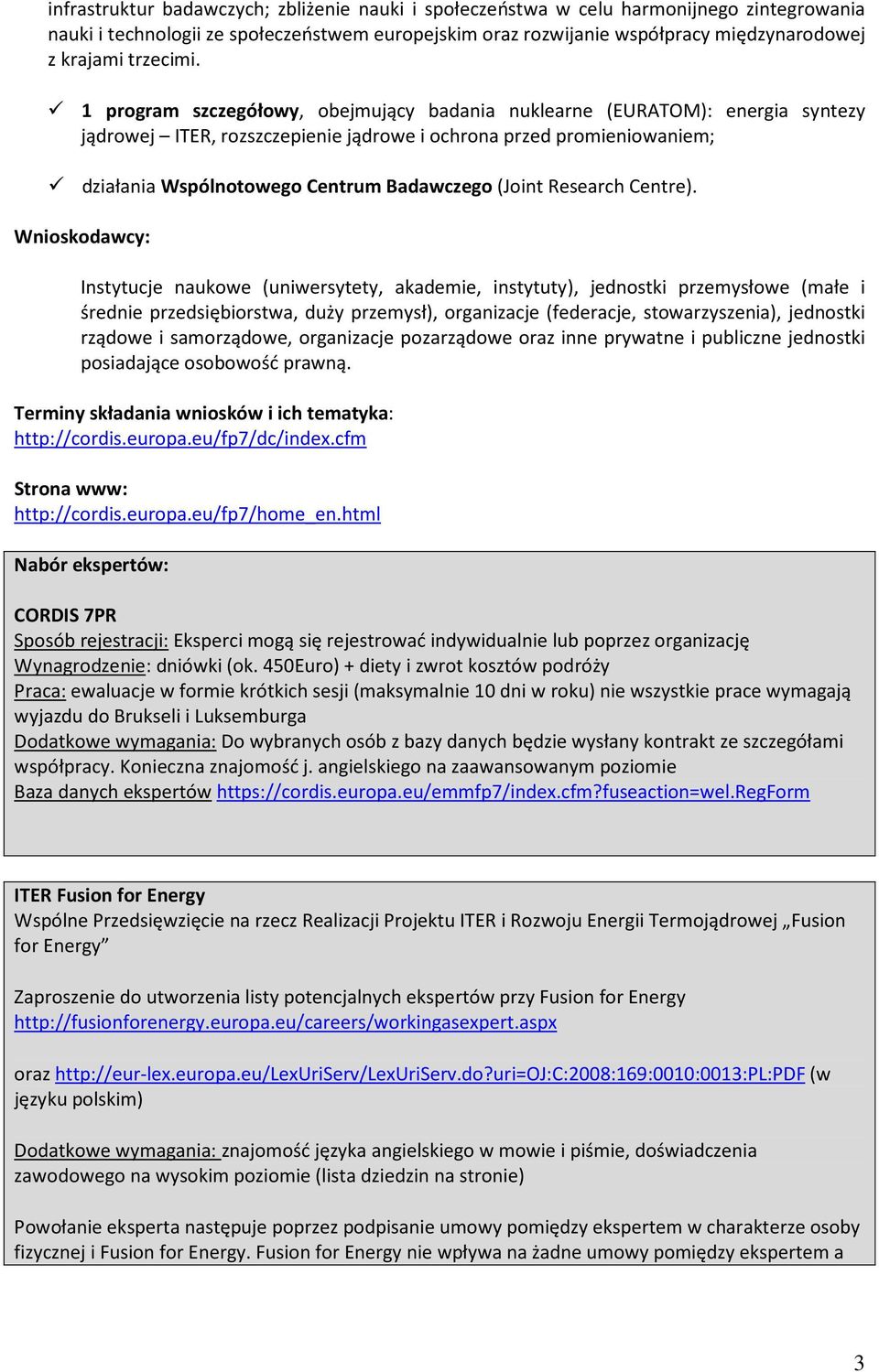 1 program szczegółowy, obejmujący badania nuklearne (EURATOM): energia syntezy jądrowej ITER, rozszczepienie jądrowe i ochrona przed promieniowaniem; działania Wspólnotowego Centrum Badawczego (Joint