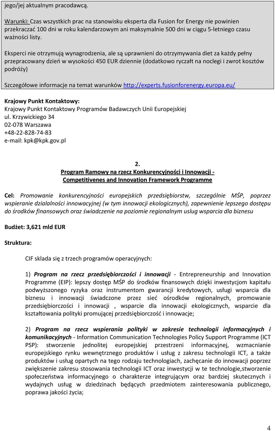 Eksperci nie otrzymują wynagrodzenia, ale są uprawnieni do otrzymywania diet za każdy pełny przepracowany dzień w wysokości 450 EUR dziennie (dodatkowo ryczałt na noclegi i zwrot kosztów podróży)