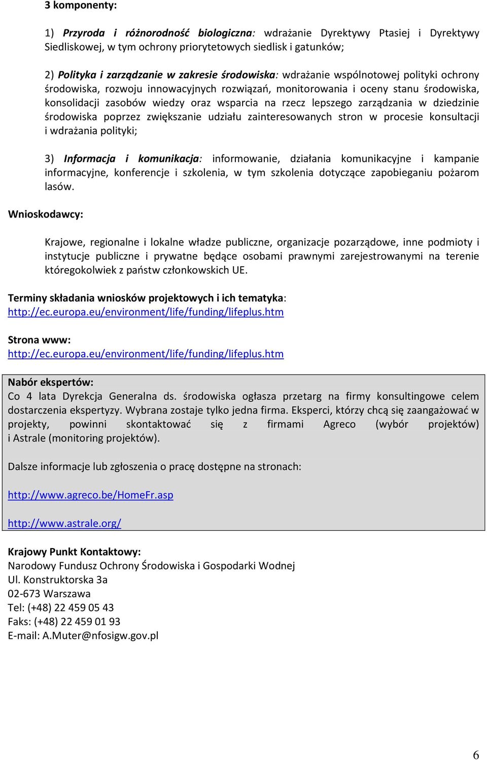 zarządzania w dziedzinie środowiska poprzez zwiększanie udziału zainteresowanych stron w procesie konsultacji i wdrażania polityki; 3) Informacja i komunikacja: informowanie, działania komunikacyjne